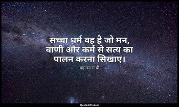 सच्चा धर्म वह है जो मन, वाणी और कर्म से सत्य का पालन करना सिखाए। (स्रोत: हिन्द स — महात्मा गांधी