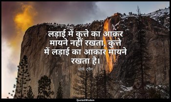 लड़ाई में कुत्ते का आकर मायने नहीं रखता, कुत्ते में लड़ाई का आकार मायने रखता है। — मार्क ट्वैन