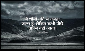 मैं धीमी गति से चलता जरूर हूँ, लेकिन कभी पीछे वापस नहीं आता। — अब्राहम लिंकन
