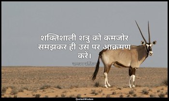 शक्तिशाली शत्रु को कमजोर समझकर ही उस पर आक्रमण करें। — चाणक्य कौटिल्य