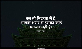 बल तो निडरता में है, आपके शरीर से इसका कोई मतलब नहीं है। — महात्मा गांधी