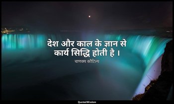 देश और काल के ज्ञान से कार्य सिद्धि होती है । — चाणक्य कौटिल्य