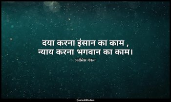 दया करना इंसान का काम , न्याय करना भगवान का काम। — फ्रांसिस बेकन
