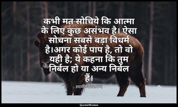 कभी मत सोचिये कि आत्मा के लिए कुछ असंभव है। ऐसा सोचना सबसे बड़ा विधर्म है।अगर को — स्वामी विवेकानन्द