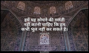 हमें यह सोचने की ग़लती नहीं करनी चाहिए कि हम कभी भूल नहीं कर सकते है। — महात्मा गांधी