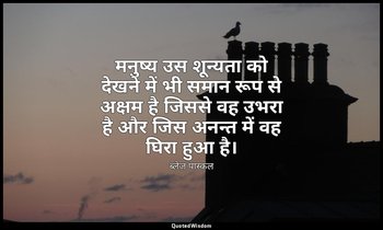 मनुष्य उस शून्यता को देखने में भी समान रूप से अक्षम है जिससे वह उभरा है और जिस अ — ब्लेज़ पास्कल