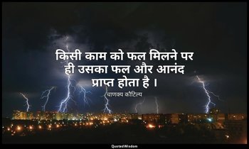 किसी काम को फल मिलने पर ही उसका फल और आनंद प्राप्त होता है । — चाणक्य कौटिल्य