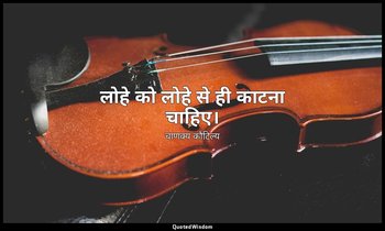 लोहे को लोहे से ही काटना चाहिए। — चाणक्य कौटिल्य