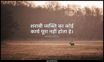 शराबी व्यक्ति का कोई कार्य पूरा नहीं होता है। — चाणक्य कौटिल्य