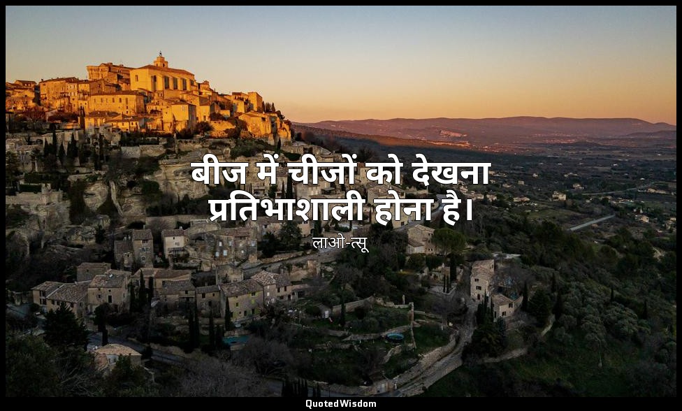 बीज में चीजों को देखना प्रतिभाशाली होना है। — लाओ-त्सू