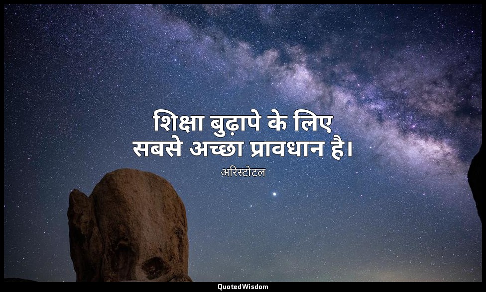 शिक्षा बुढ़ापे के लिए सबसे अच्छा प्रावधान है। — अरिस्टोटल
