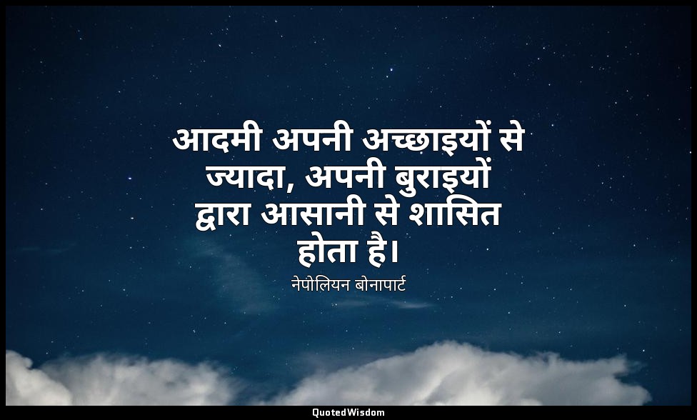 आदमी अपनी अच्छाइयों से ज्यादा, अपनी बुराइयों द्वारा आसानी से शासित होता है। — नेपोलियन बोनापार्ट