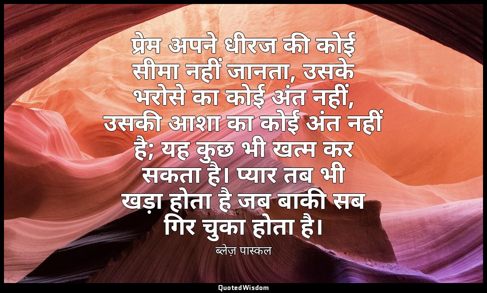 प्रेम अपने धीरज की कोई सीमा नहीं जानता, उसके भरोसे का कोई अंत नहीं, उसकी आशा का  — ब्लेज़ पास्कल