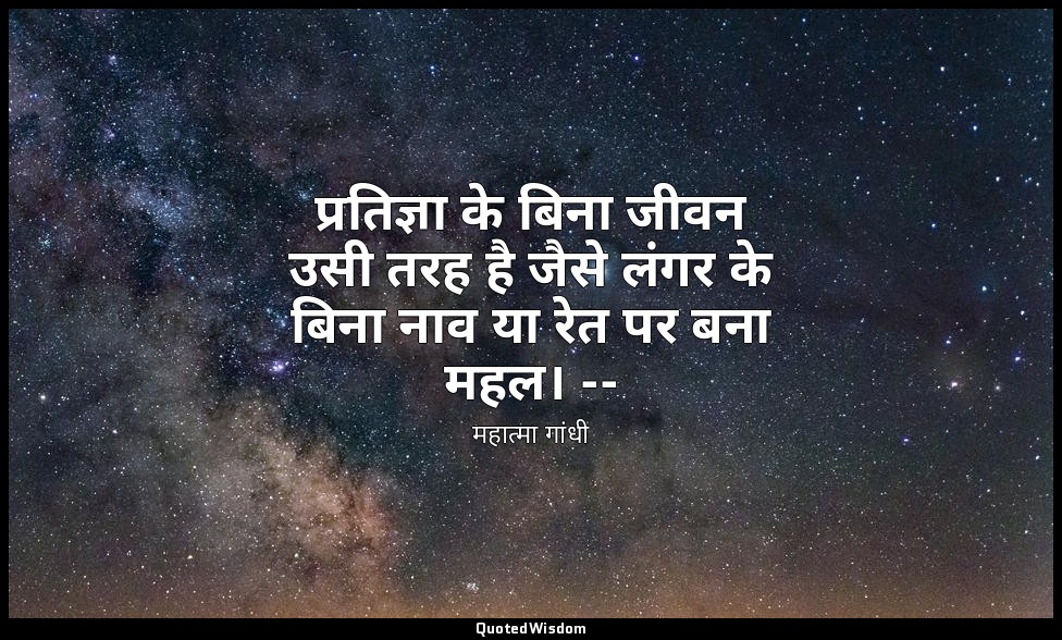 प्रतिज्ञा के बिना जीवन उसी तरह है जैसे लंगर के बिना नाव या रेत पर बना महल। -- (म — महात्मा गांधी