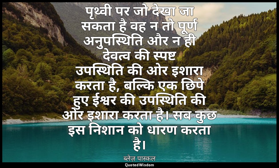 पृथ्वी पर जो देखा जा सकता है वह न तो पूर्ण अनुपस्थिति और न ही देवत्व की स्पष्ट उ — ब्लेज़ पास्कल