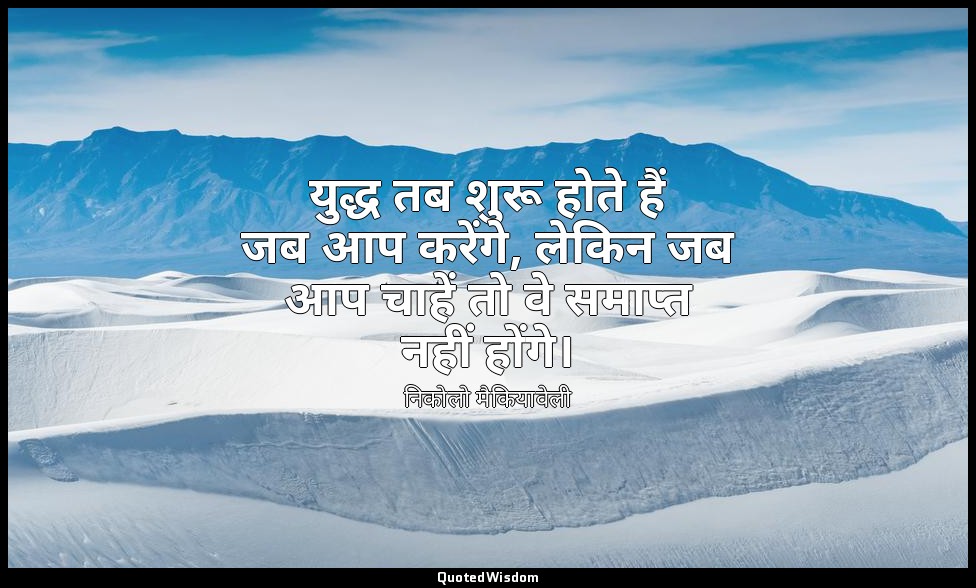 युद्ध तब शुरू होते हैं जब आप करेंगे, लेकिन जब आप चाहें तो वे समाप्त नहीं होंगे। — निकोलो मैकियावेली