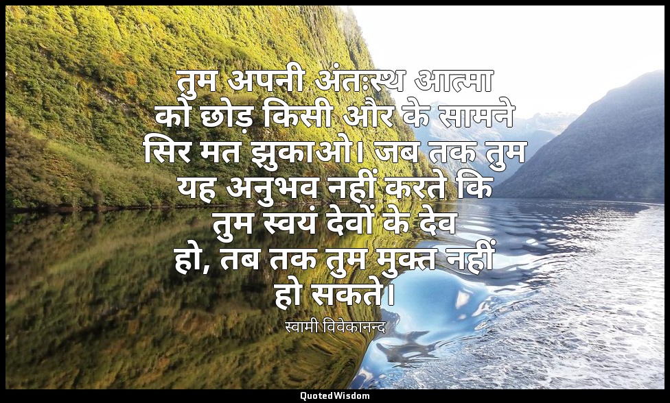 तुम अपनी अंतःस्थ आत्मा को छोड़ किसी और के सामने सिर मत झुकाओ। जब तक तुम यह अनुभव — स्वामी विवेकानन्द