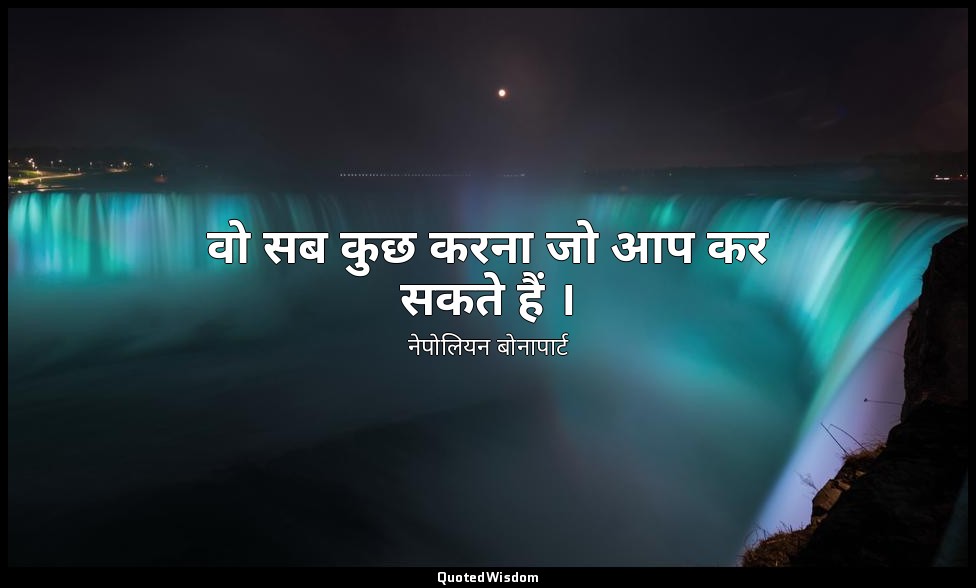वो सब कुछ करना जो आप कर सकते हैं । — नेपोलियन बोनापार्ट