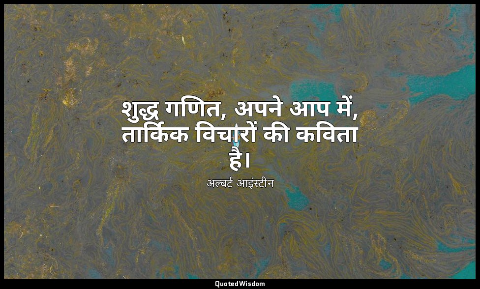 शुद्ध गणित, अपने आप में, तार्किक विचारों की कविता है। — अल्बर्ट आइंस्टीन