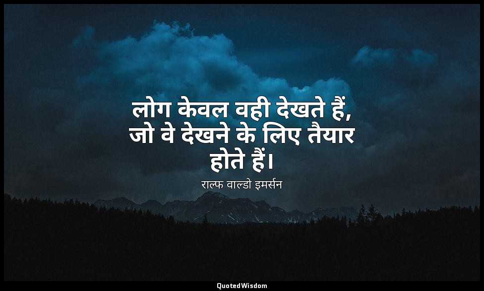 लोग केवल वही देखते हैं, जो वे देखने के लिए तैयार होते हैं। — राल्फ वाल्डो इमर्सन