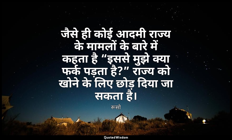 जैसे ही कोई आदमी राज्य के मामलों के बारे में कहता है “इससे मुझे क्या फर्क पड़ता  — रूसो