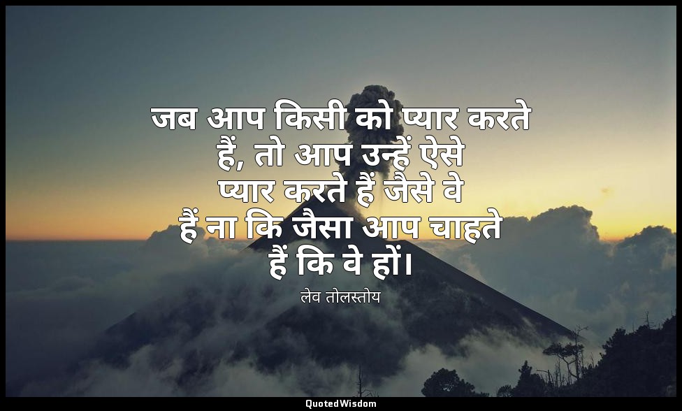 जब आप किसी को प्यार करते हैं, तो आप उन्हें ऐसे प्यार करते हैं जैसे वे हैं ना कि  — लेव तोलस्तोय