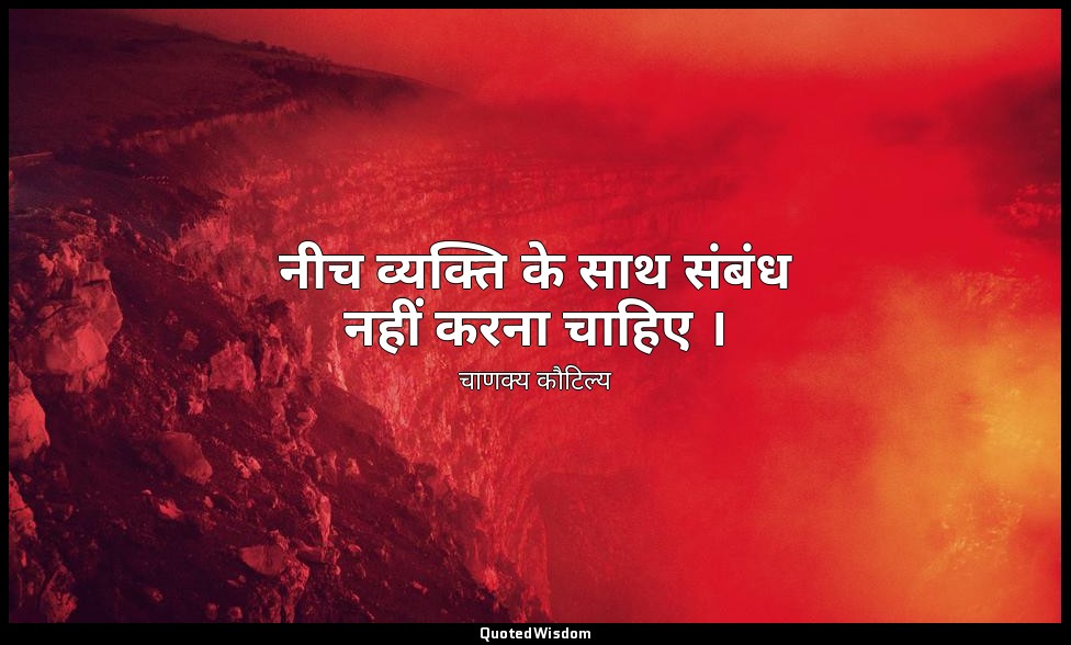 नीच व्यक्ति के साथ संबंध नहीं करना चाहिए । — चाणक्य कौटिल्य