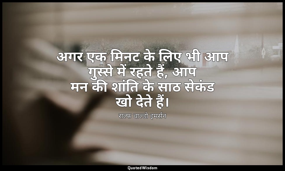 अगर एक मिनट के लिए भी आप गुस्से में रहते हैं, आप मन की शांति के साठ सेकंड खो देत — राल्फ वाल्डो इमर्सन