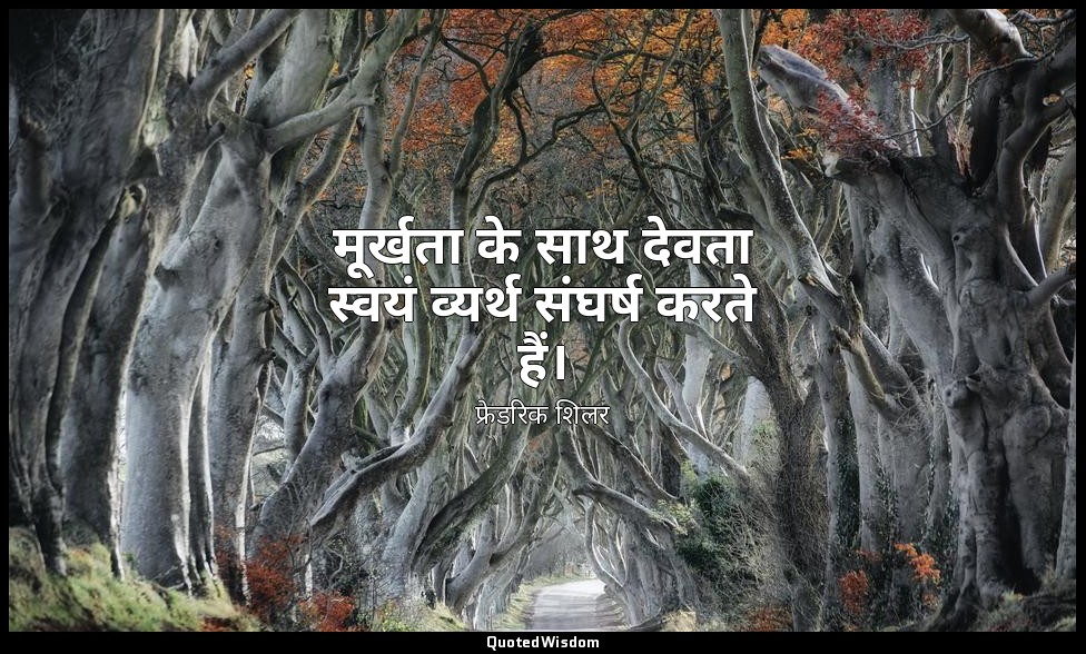 मूर्खता के साथ देवता स्वयं व्यर्थ संघर्ष करते हैं। — फ्रेडरिक शिलर