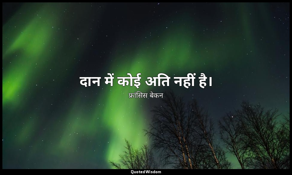 दान में कोई अति नहीं है। — फ्रांसिस बेकन