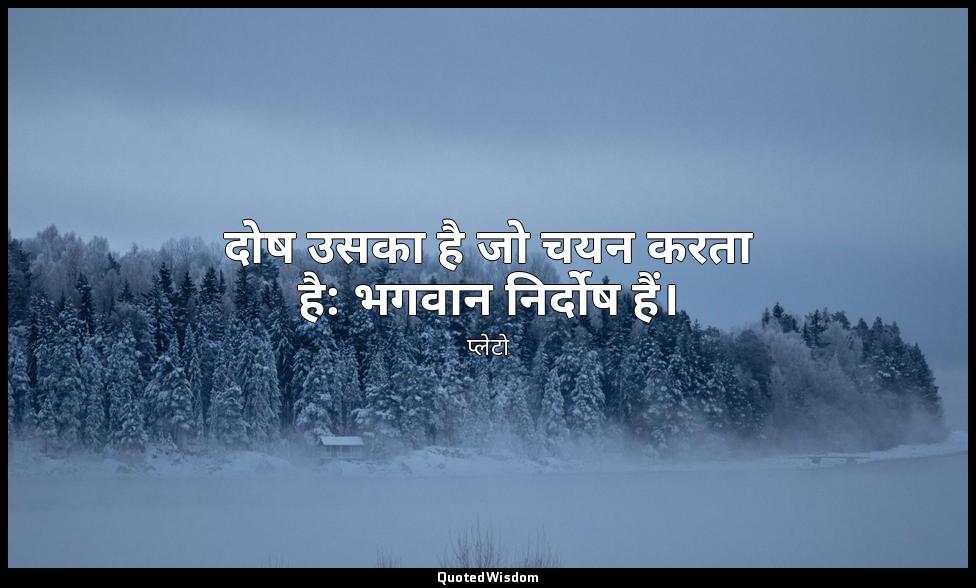 दोष उसका है जो चयन करता है: भगवान निर्दोष हैं। — प्लेटो