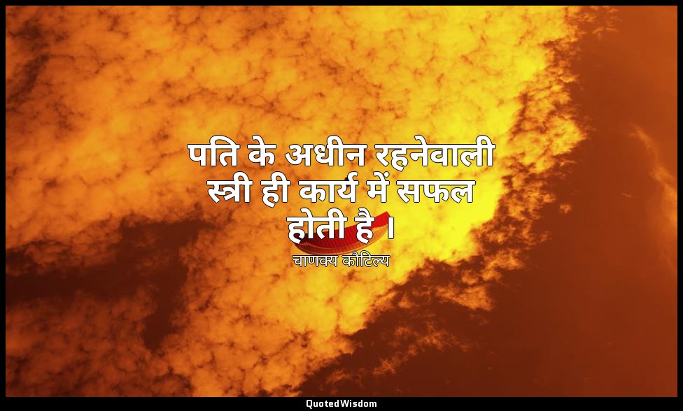 पति के अधीन रहनेवाली स्त्री ही कार्य में सफल होती है । — चाणक्य कौटिल्य