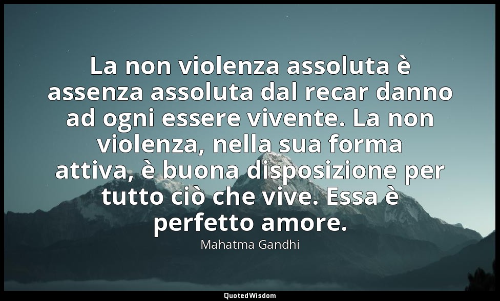 La non violenza assoluta è assenza assoluta dal recar danno ad ogni essere viven — Mahatma Gandhi