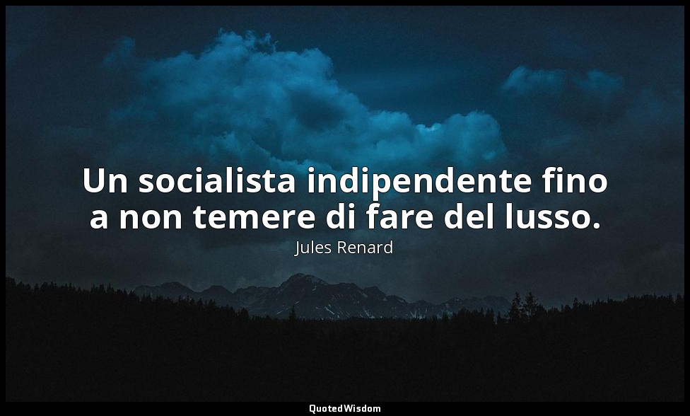 Un socialista indipendente fino a non temere di fare del lusso. (19 dicembre 190 — Jules Renard