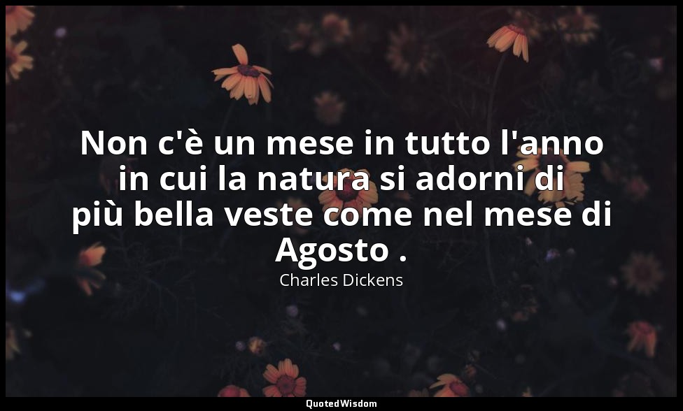Non c'è un mese in tutto l'anno in cui la natura si adorni di più bella veste co — Charles Dickens