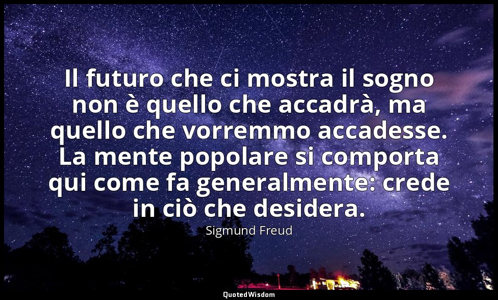 Il futuro che ci mostra il sogno non è quello che accadrà, ma quello che vorremm — Sigmund Freud