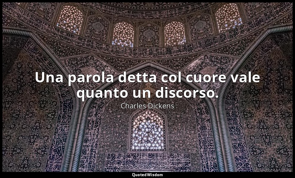 Una parola detta col cuore vale quanto un discorso. — Charles Dickens