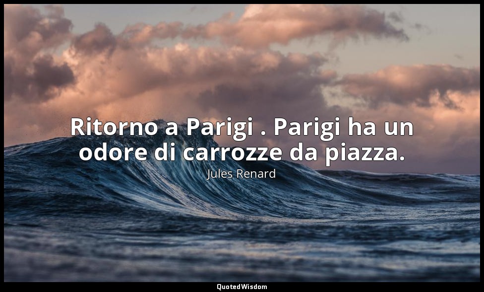 Ritorno a Parigi . Parigi ha un odore di carrozze da piazza. (19 luglio 1895; Ve — Jules Renard