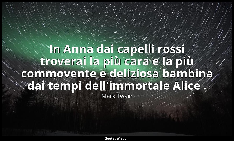 In Anna dai capelli rossi troverai la più cara e la più commovente e deliziosa b — Mark Twain
