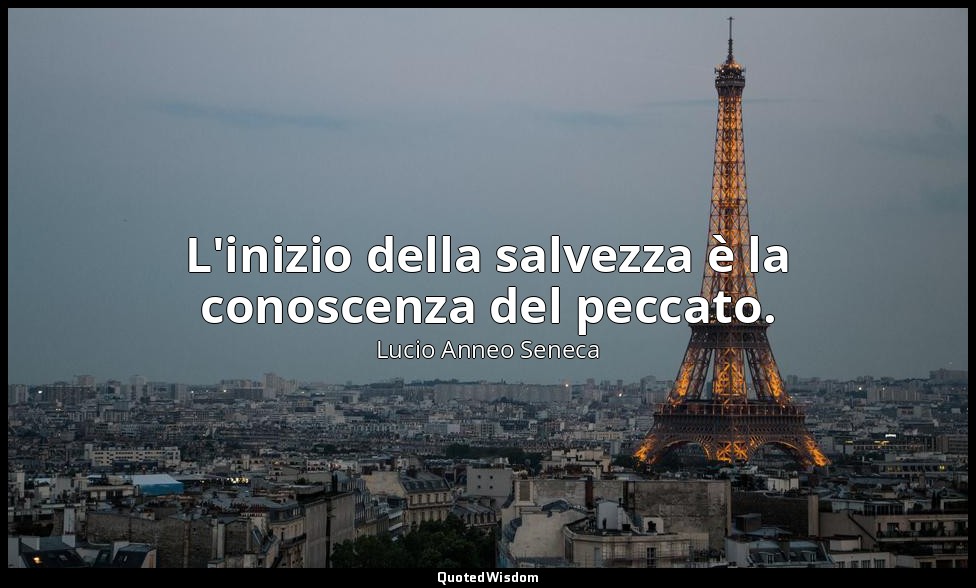 L'inizio della salvezza è la conoscenza del peccato. (28, 9) — Lucio Anneo Seneca