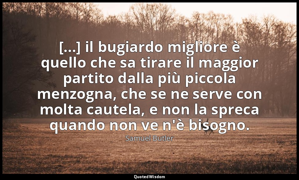 [...] il bugiardo migliore è quello che sa tirare il maggior partito dalla più p — Samuel Butler