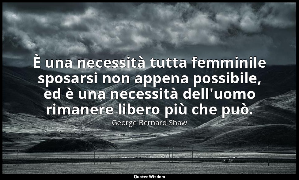 È una necessità tutta femminile sposarsi non appena possibile, ed è una necessit — George Bernard Shaw
