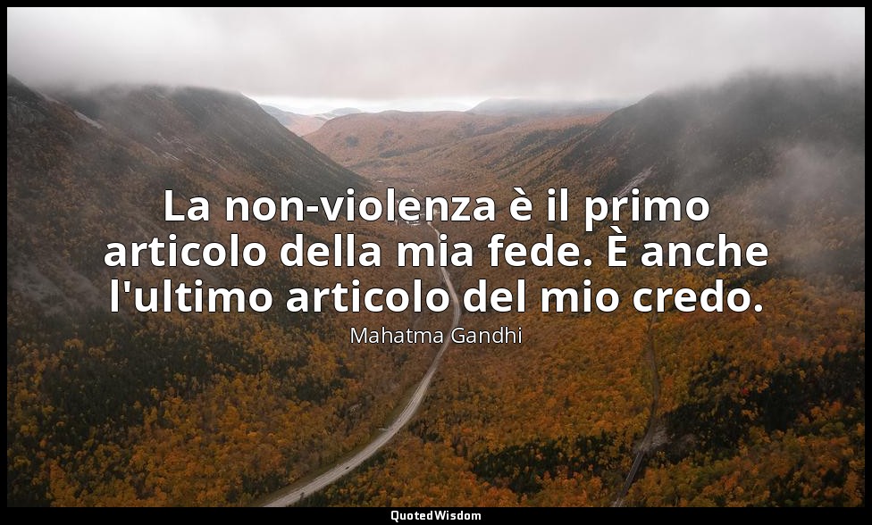 La non-violenza è il primo articolo della mia fede. È anche l'ultimo articolo de — Mahatma Gandhi