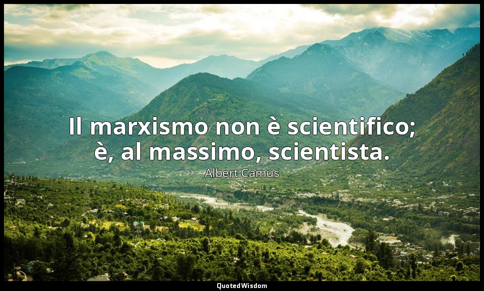 Il marxismo non è scientifico; è, al massimo, scientista. — Albert Camus