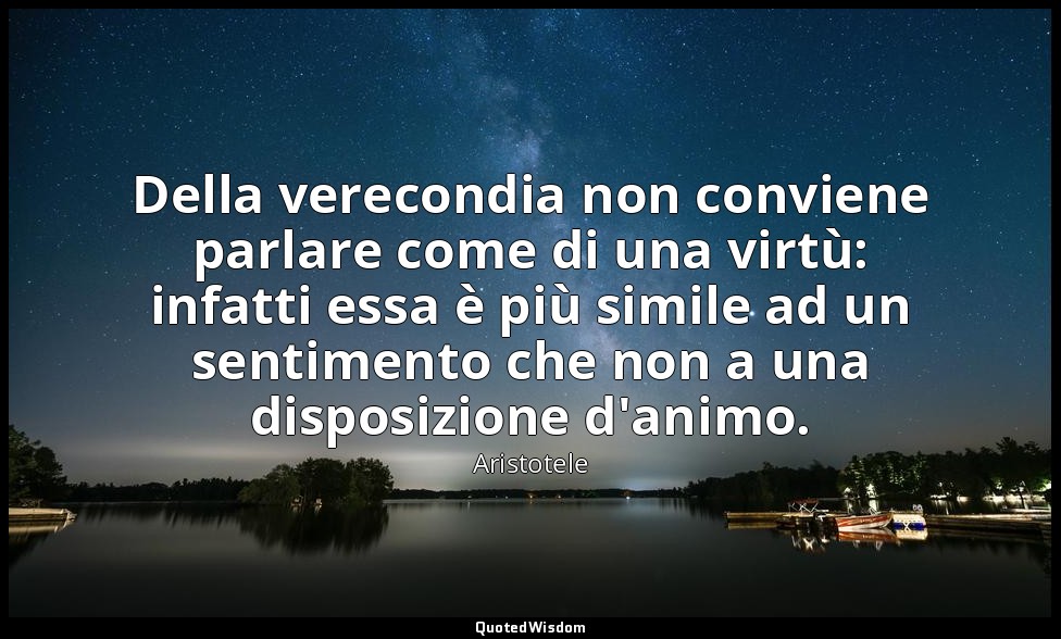 Della verecondia non conviene parlare come di una virtù: infatti essa è più simi — Aristotele