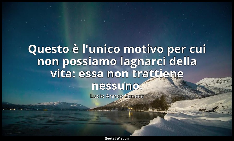 Questo è l'unico motivo per cui non possiamo lagnarci della vita: essa non tratt — Lucio Anneo Seneca
