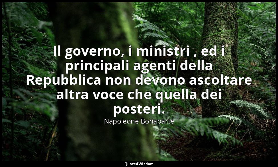 Il governo, i ministri , ed i principali agenti della Repubblica non devono asco — Napoleone Bonaparte
