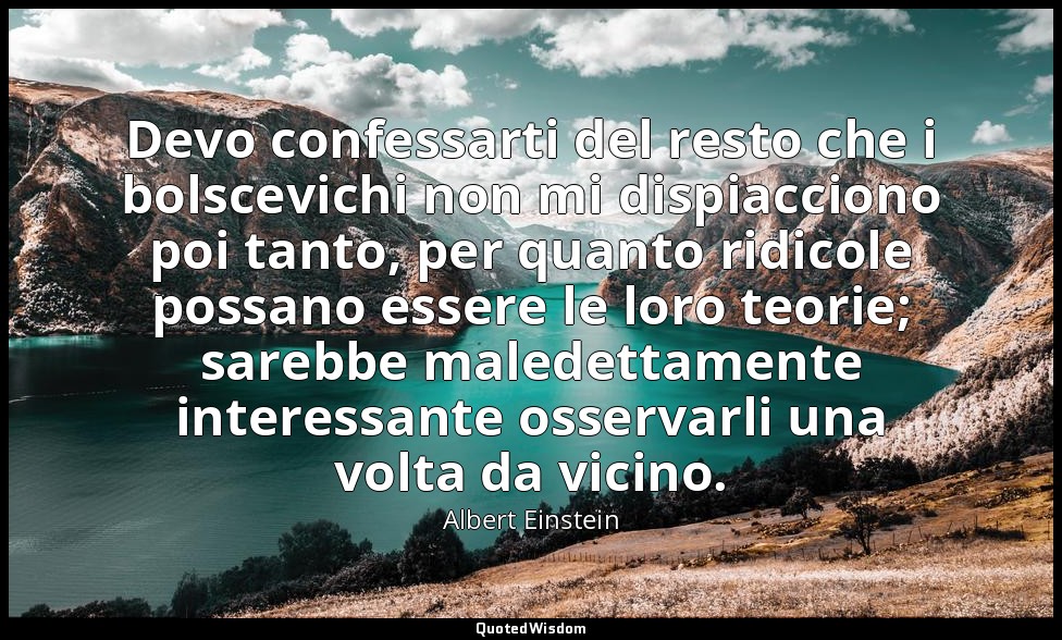 Devo confessarti del resto che i bolscevichi non mi dispiacciono poi tanto, per  — Albert Einstein