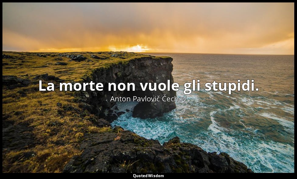 La morte non vuole gli stupidi. — Anton Pavlovič Čechov