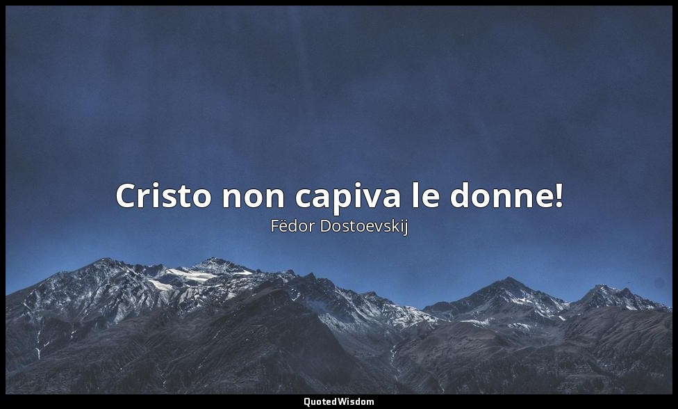 Cristo non capiva le donne! ( ibidem ) — Fëdor Dostoevskij